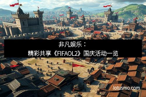 非凡娱乐：精彩共享《FIFAOL2》国庆活动一览