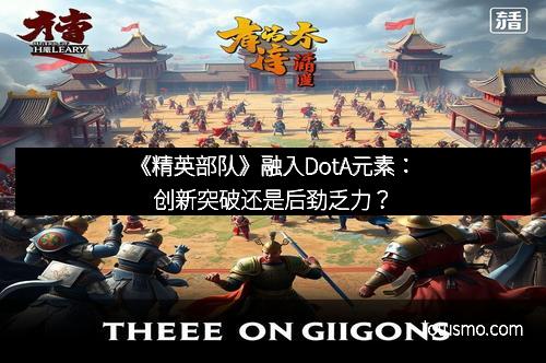 《精英部队》融入DotA元素：创新突破还是后劲乏力？